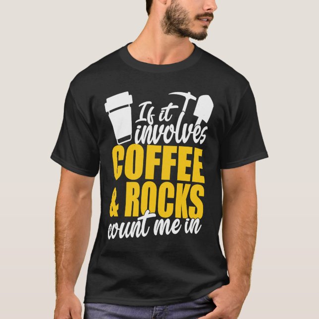 If It Involves Coffee & Rocks Count Me In Geology  T-Shirt (Front)