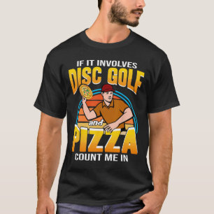 If It Involves Disc Golf And Pizza Count Me In Dis T-Shirt