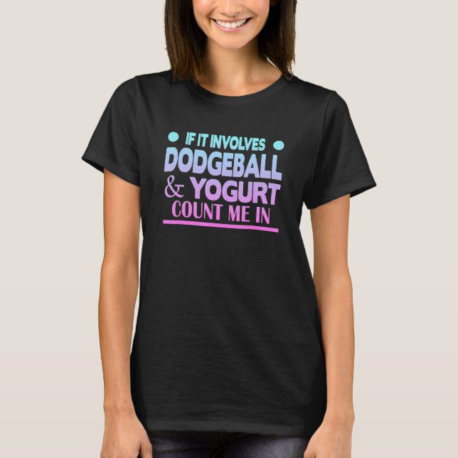If It Involves Dodgeball And Yogurt Count Me In 1 T-Shirt (Front)