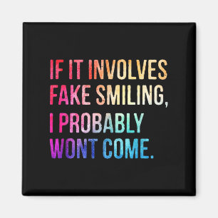 If It Involves Fake Smiling I Probably Wont Come F Magnet