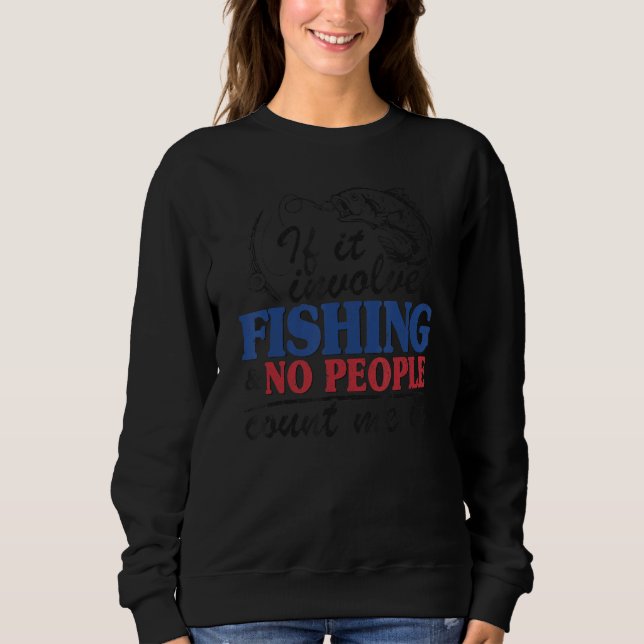 If It Involves Fishing & No People Count Me In Fun Sweatshirt (Front)