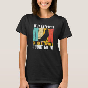 If it involves Golden Retrievers count me in   T-Shirt