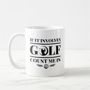If It Involves Golf Count Me In Coffee Mug