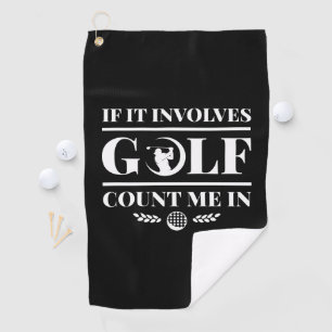 If It Involves Golf Count Me In Golf Towel