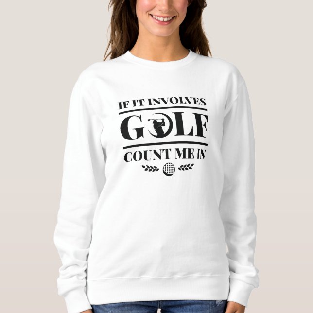 If It Involves Golf Count Me In Sweatshirt (Front)