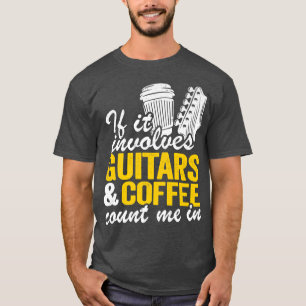 If It Involves Guitars & Coffee Count Me In Guitar T-Shirt