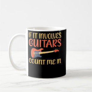 If it involves Guitars count me in Guitar Coffee Mug