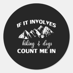 If It Involves Hiking And Dogs Count Me In Funny M Classic Round Sticker