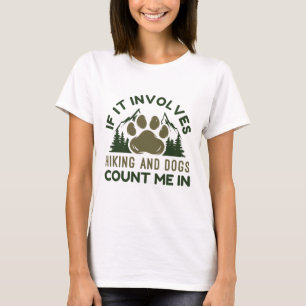 If It Involves Hiking And Dogs Count Me In T-Shirt