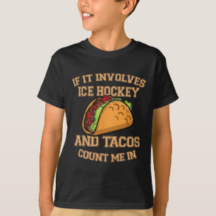 If It Involves Ice Hockey And Tacos Count Me In -  T-Shirt