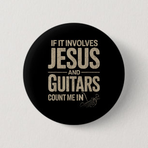 If It Involves Jesus And Guitars Count Me In Guita 2 Inch Round Button