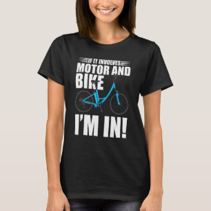 If It Involves Motor And Bike I'm In E Bike Bicycl T-Shirt