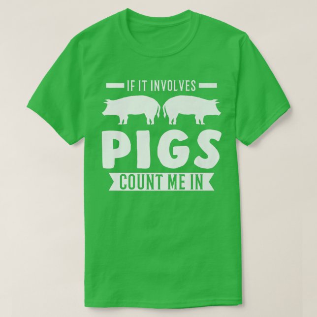 If it involves Pigs Count me in Pigs  T-Shirt (Design Front)