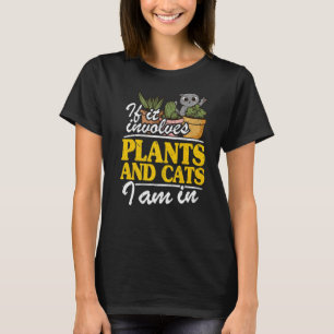 If It Involves Plants And Cats I Am In Garden Gar T-Shirt