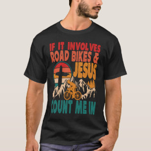 If It Involves Road Biking And Jesus Count Me In B T-Shirt