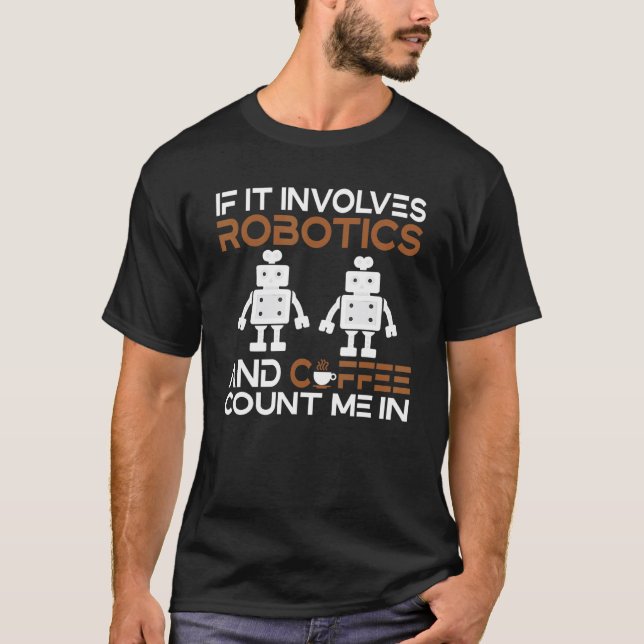 If it involves Robotics and Coffee count me in Rob T-Shirt (Front)
