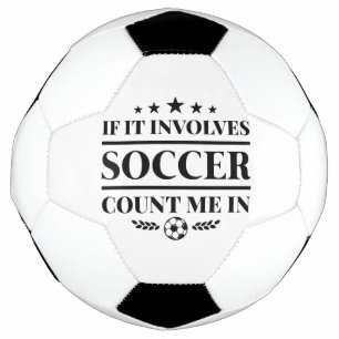 If It Involves Soccer Count Me In Ball