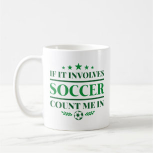 If It Involves Soccer Count Me In Coffee Mug