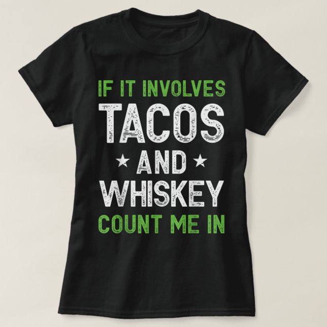 If It Involves Tacos and Whiskey Count Me In Funny T-Shirt (Design Front)