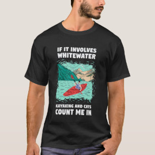 If It Involves Whitewater Kayaking and Cats Count T-Shirt