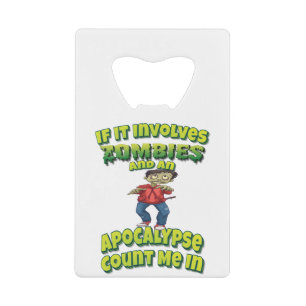 If It Involves Zombies And An Apocalypse Count Me Credit Card Bottle Opener