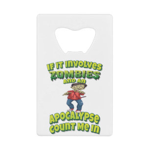 If It Involves Zombies And An Apocalypse Count Me Credit Card Bottle Opener