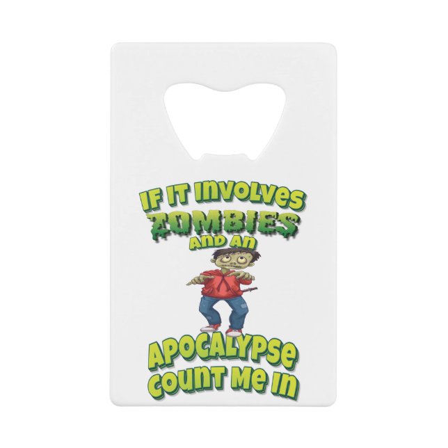 If It Involves Zombies And An Apocalypse Count Me Credit Card Bottle Opener (Front)
