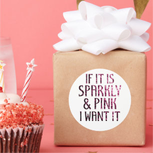 If it is Sparkly and Pink I want it Classic Round Sticker