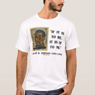 If It Is To Be It Is Up To Me William Johnson Qte T-Shirt