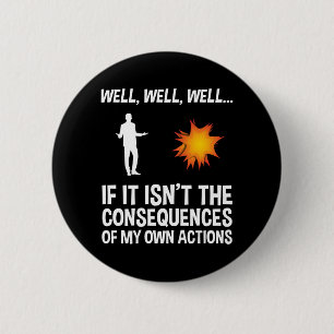 If It Isn't The Consequences Of My Own Actions 2 Inch Round Button