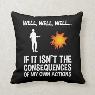 If It Isn't The Consequences Of My Own Actions Throw Pillow