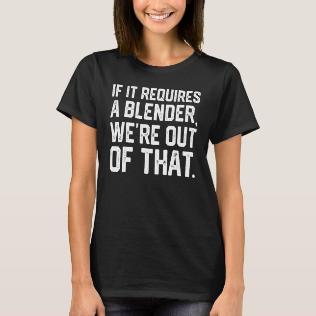If It Requires A Blender We're Out Of That Bartend T-Shirt (Front)