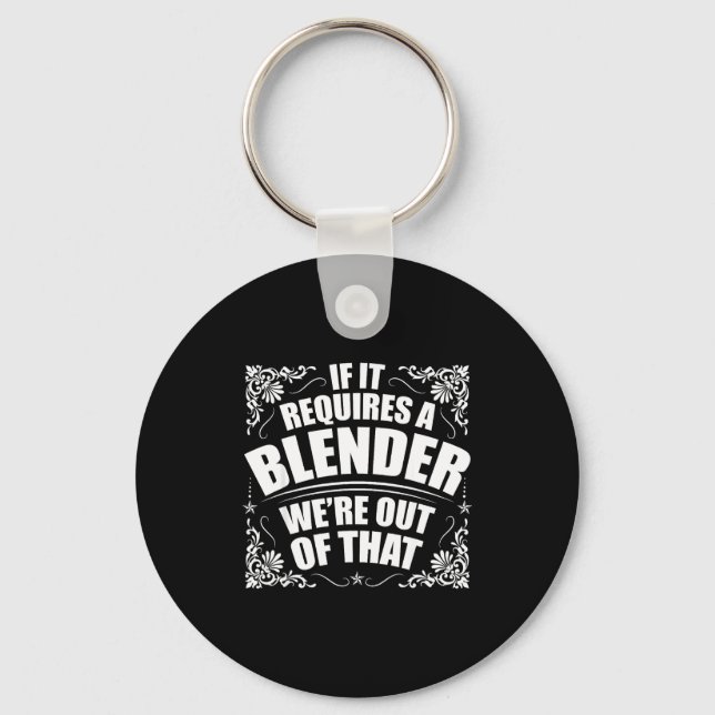 If it requires a blender we're out of that funny  keychain (Front)