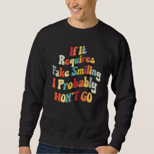 If It Requires Fake Smiling I Probably Won't Go Co Sweatshirt