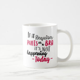If It Requires Pants or a Bra It's Not... Coffee Mug