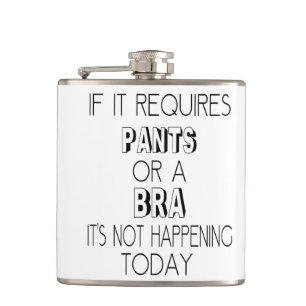 If It Requires Pants or A Bra, It's Not Happening Hip Flask