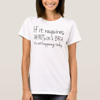 if it requires pants or a bra...Tee T-Shirt
