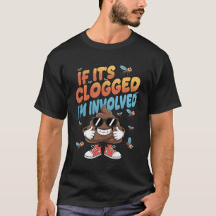 If It_s Clogged I_m Involved Funny Adult Humour Po T-Shirt