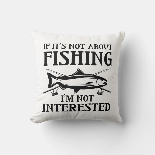 If It’s Not About Fishing Throw Pillow (Front)