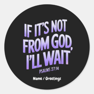  If It’s Not from GOD, I’ll Wait! Psalms 27:14  Classic Round Sticker