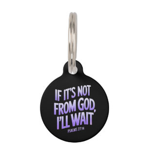 If It’s Not from GOD, I’ll Wait! Psalms 27:14 Pet Tag