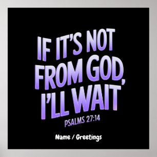  If It’s Not from GOD, I’ll Wait! Psalms 27:14  Poster