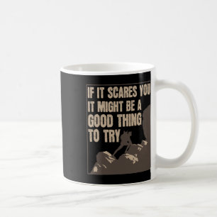 If It Scares You, It Might Be A Good Thing To Try  Coffee Mug