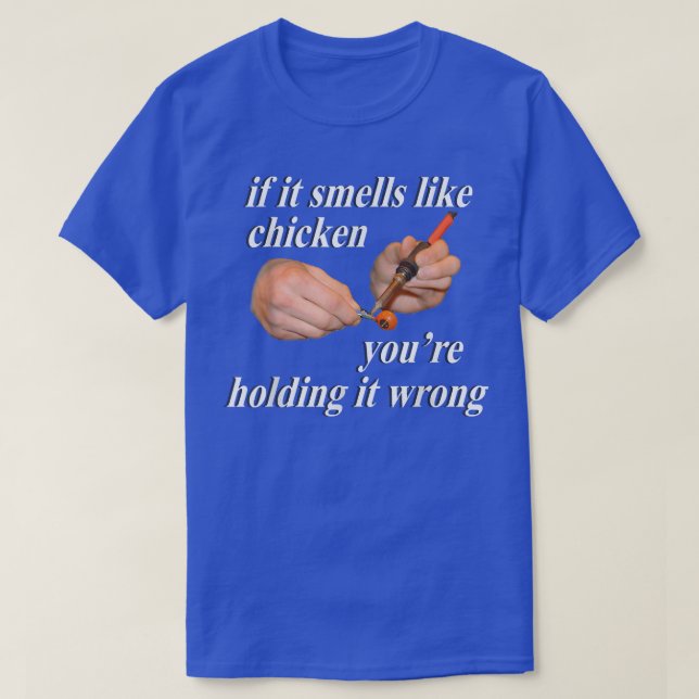 If it Smells Like Chicken You're Holding it Wrong  T-Shirt (Design Front)