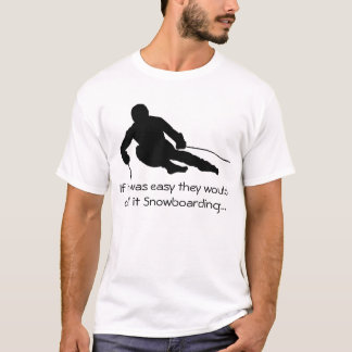 If it was easy they would call it Snowboarding... T-Shirt