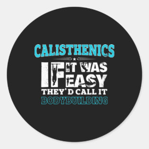 If It Was Easy They'd Call It Bodybuilding Fun Cal Classic Round Sticker