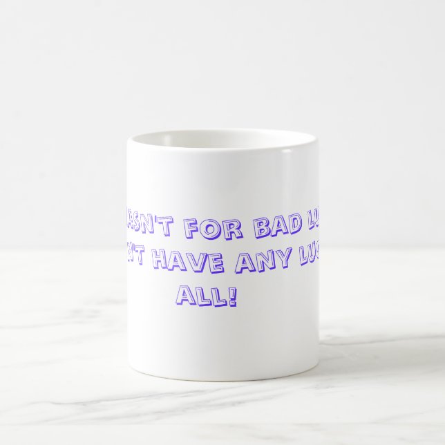 If it wasn't for bad luck, I wouldn't have any ... Coffee Mug (Center)