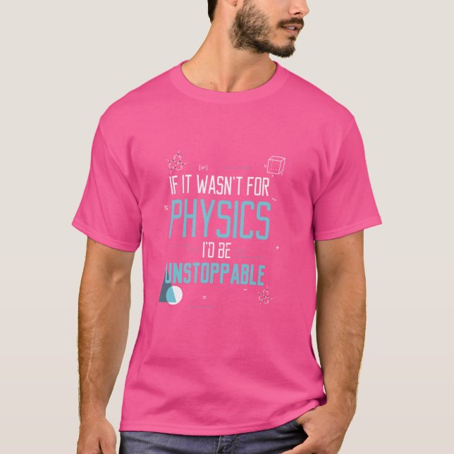 If It Wasn't For Physics I'd Be Unstoppable Gift T-Shirt (Front)