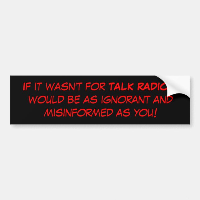If it wasn't for TALK RADIO, I would be as igno... Bumper Sticker (Front)
