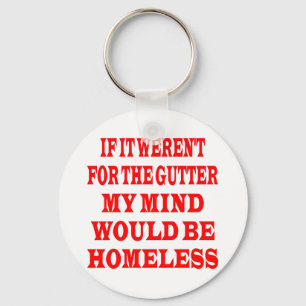 If It Weren't For Gutter My Mind Would be Homeless Keychain